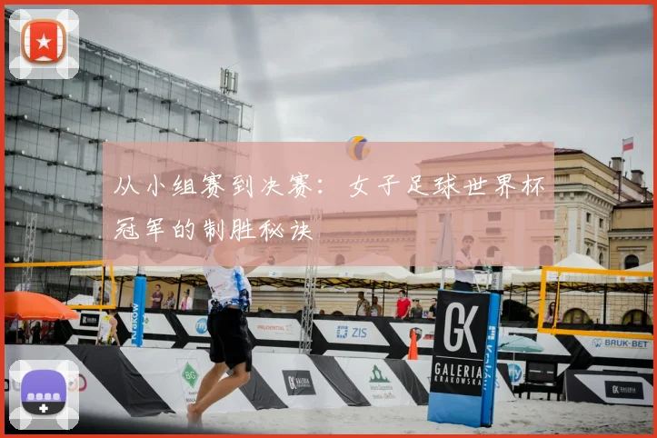 从小组赛到决赛：女子足球世界杯冠军的制胜秘诀