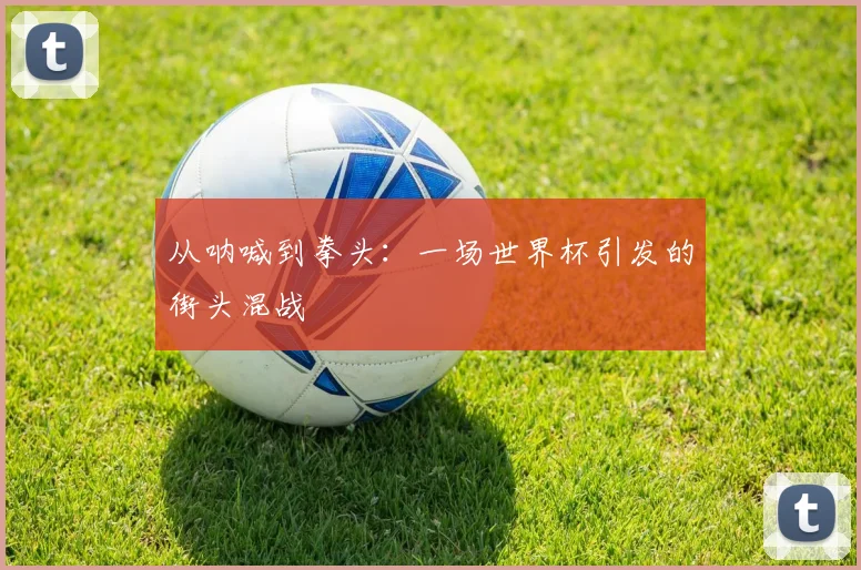 从呐喊到拳头：一场世界杯引发的街头混战