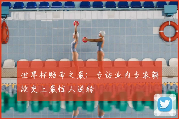 世界杯赔率之最：专访业内专家解读史上最惊人逆转