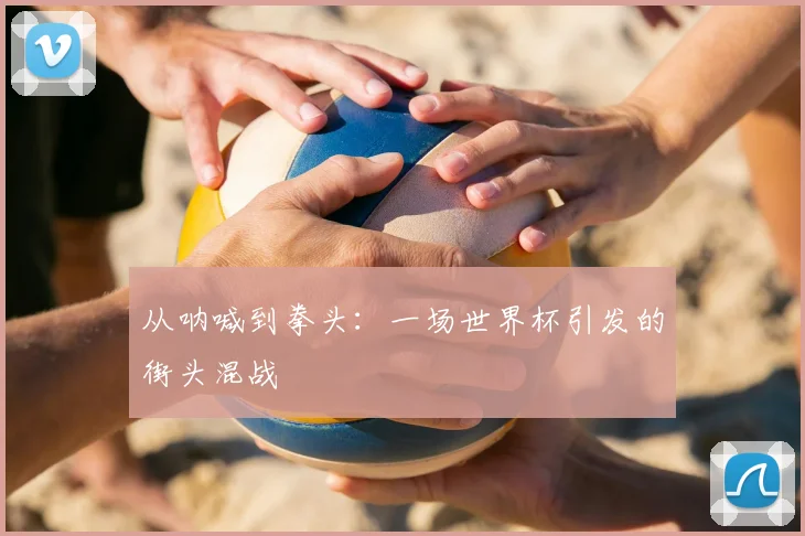 从呐喊到拳头：一场世界杯引发的街头混战